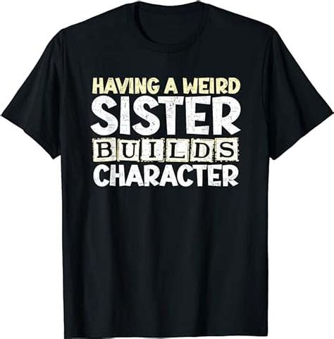 Having a Weird Sister Builds Character Funny Humorous Say T-Shirt - Walmart.com