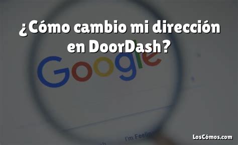 C Mo Cambio Mi Direcci N En Doordash Loscomos