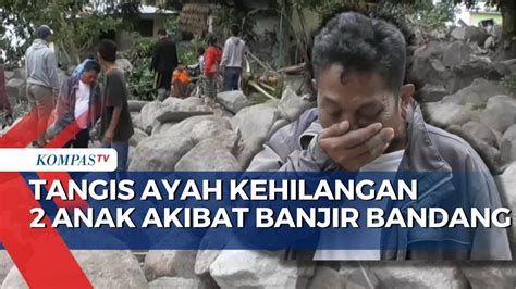 Tangis Ayah Kehilangan 2 Anak Akibat Banjir Bandang Dan Longsor Di