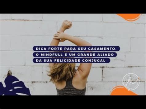 V N Dica Forte Para Seu Casamento O Mindfull Um Grande Aliado Da