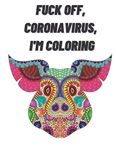 Fuck Off Coronavirus I M Coloring Self Care For The Self Quarantined A Humorous Adult Swear