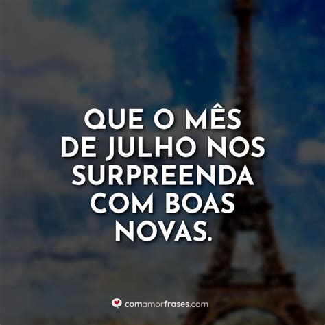 Que o mês de julho nos surpreenda boas novas Amor Frases