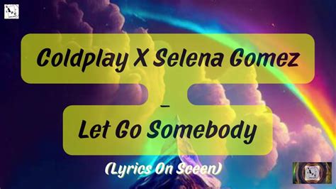 Coldplay X Selena Gomez Let Somebody Go Official Video Lyrics Youtube