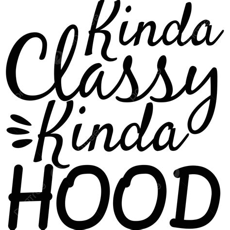 Kinda Classy Hood Svg Vector Funny Sarcastic Svg Design Kinda Classy Kinda Hood Svg Craft Png