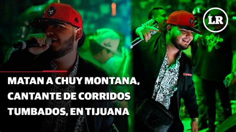 Matan A Chuymontana Cantante De Corridos Tumbados En Tijuana Youtube