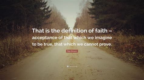 Dan Brown Quote That Is The Definition Of Faith Acceptance Of That