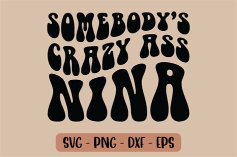 Somebody S Crazy Ass Nina Svg Graphic By Millerleslies Creative Fabrica