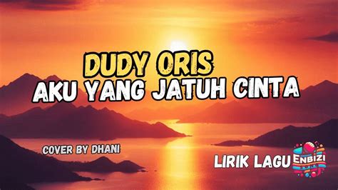 Dudy Oris Aku Yang Jatuh Cinta Lirik Cover Enbizisong Youtube