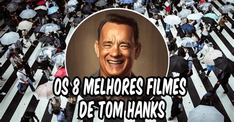 Os 8 melhores filmes de Tom Hanks Fácil de lembrar