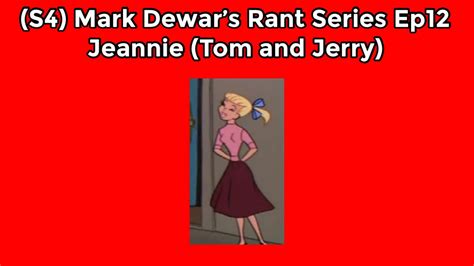 S4 Mark Dewars Rant Series Ep12 Jeannie Tom And Jerry Youtube