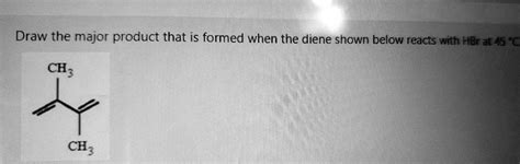 Solved Draw The Major Product That Is Formed When The Diene Shown Below Reacts With Hbr At 45Â