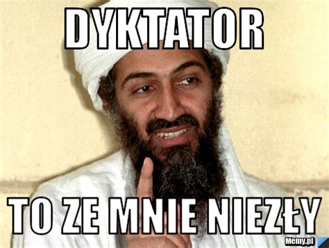 Dyktator to ze mnie niezły Memy pl