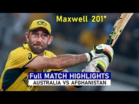 Australia Vs Afghanistan Full Match Highlights Maxwell 201 Cricket