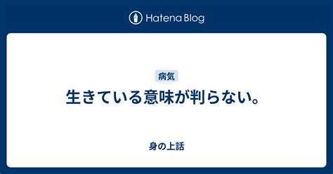 生きている意味が判らない。 身の上話