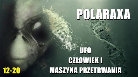 Polaraxa 12 20 UFO Człowiek i maszyna przetrwania YouTube