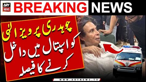 Pervaiz Elahi Ko Hospital Shift Karne Ka Faisla Breaking News Youtube