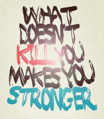 What Doesnt Kill You Makes You Stronger Inspirational Quotes