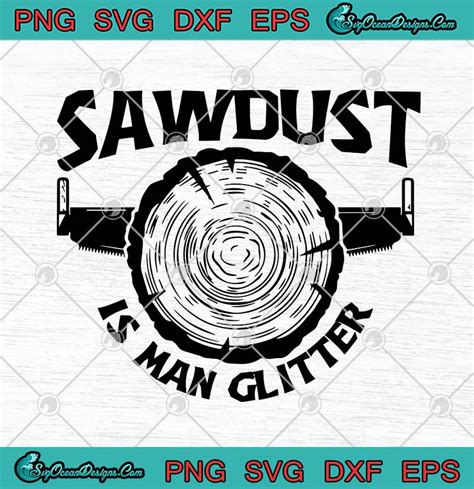 Sawdust Is Man Glitter Woodworking Funny Fathers Day Svg Png Eps Dxf