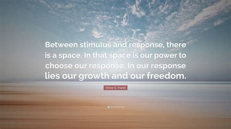 Viktor E Frankl Quote Between Stimulus And Response There Is A