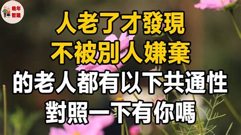 人老了才發現，不被別人嫌棄的老人都有以下共通性，對照一下有你嗎。 晚年哲理 中老年生活 為人處世 生活經驗 情感故事 老人 幸福人生 Magmoe