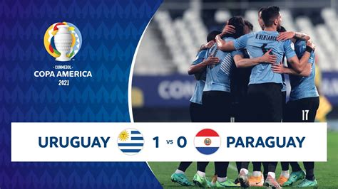 HIGHLIGHTS URUGUAY 1 0 PARAGUAY COPA AMÉRICA 2021 28 06 21