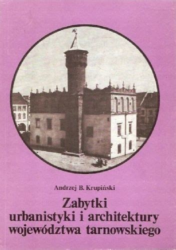 Zabytki urbanistyki i architektury województwa tarnowskiego Andrzej B