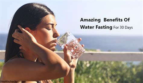 13 Amazing Benefits Of Water Fasting For 30 Days Health Checkup