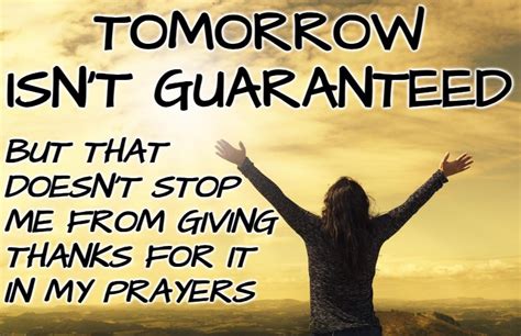 Tomorrow Isn T Guaranteed But That Doesn T Stop Me From Giving Thanks