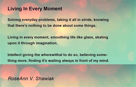 Living In Every Moment Living In Every Moment Poem By Roseann V Shawiak