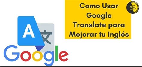 Como Usar Google Translate para Mejorar tu Inglés