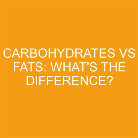 Carbohydrates Vs Fats Whats The Difference Differencess