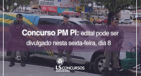 Concurso Pm Pi Edital Pode Ser Divulgado Nesta Sexta Feira Dia 8 Ls Ensino