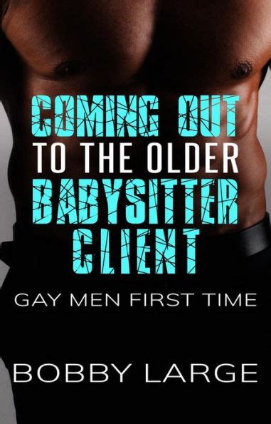 Coming Out To The Older Babysitter Client Gay Men First Time By Bobby Large EBook Barnes