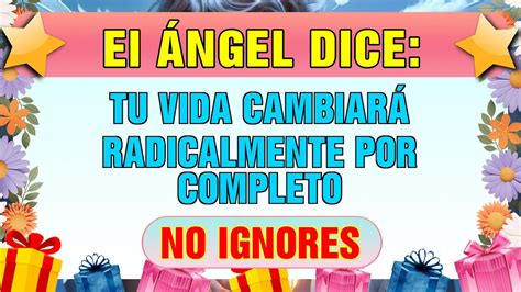 El Ngel Dice Tu Vida Cambiar Radicalmente Por Completo No