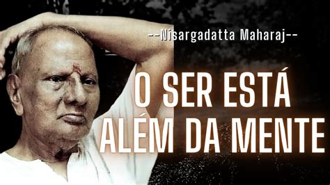 Sri Nisargadatta Maharaj O Ser está Além da Mente YouTube