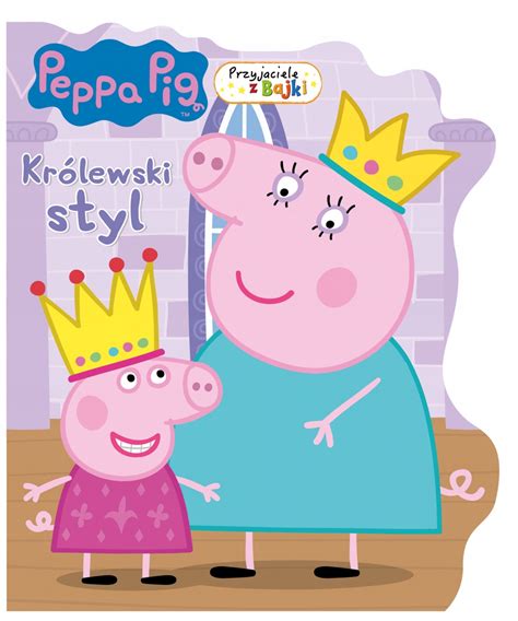 Świnka Peppa Przyjaciele z bajki Królewski styl Praca zbiorowa