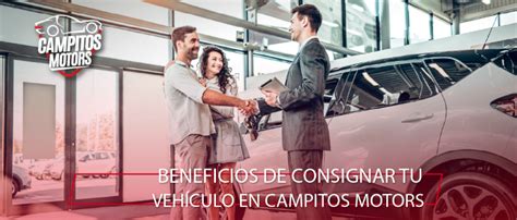 Beneficios de consignar tu vehículo en Campitos Motors Campitos Motors