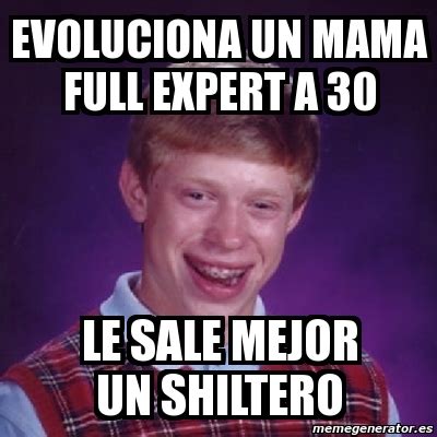 Meme Bad Luck Brian Evoluciona Un Mama Full Expert A 30 Le Sale Mejor