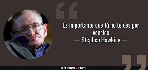 Stephen Hawking Es importante que tú no te des por vencido Stephen