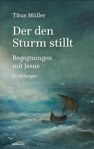 Der den Sturm stillt Begegnungen mit Jesus Müller Titus Amazon de