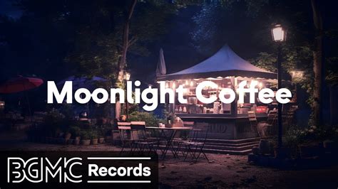 Cafe Music Bgm Channel Moonlight Coffee Relaxing Jazz Bossa