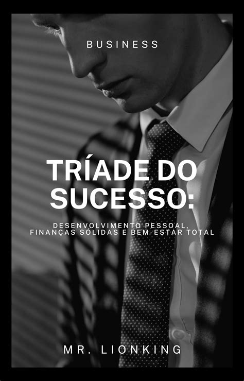 Tríade do Sucesso Desenvolvimento Pessoal Finanças Sólidas e Bem