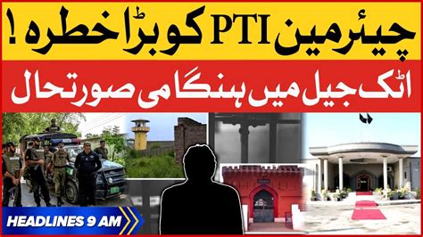 Chairman Pti Got Into Big Trouble Bol News Headlines At 9 Am Attock