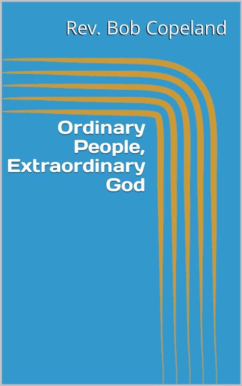 Ordinary People Extraordinary God Kindle Edition By Copeland Rev Bob Religion