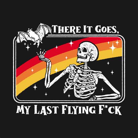 There It Goes My Last Flying Fuck Skeleton Funny There It Goes My Last Flying Fuck T Shirt