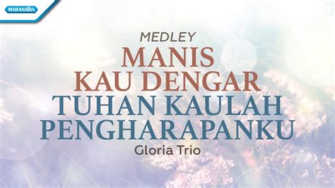 Manis Kau Dengar Tuhan Kaulah Pengarapanku Gloria Trio Official