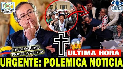 ULTIMA HORA HACE UNAS HORAS GUSTAVO PETRO Lamentable Noticia