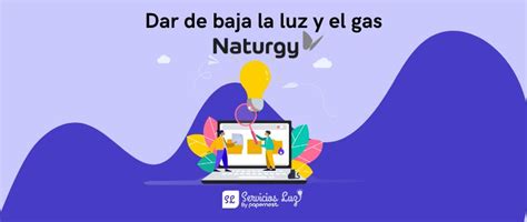 Cómo dar de baja Naturgy luz y gas Explicado paso a paso