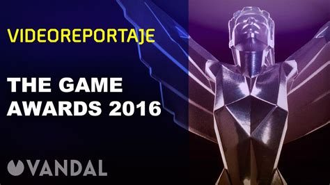 The Game Awards 2016 Resumen Youtube