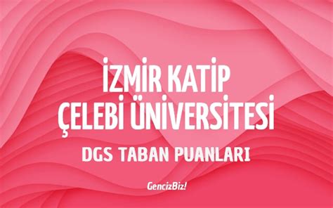 Dgs Zmir Katip Elebi Niversitesi Taban Puanlar Gencizbiz